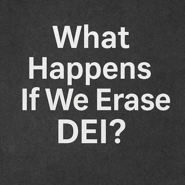 What Happens If We Erase DEI?